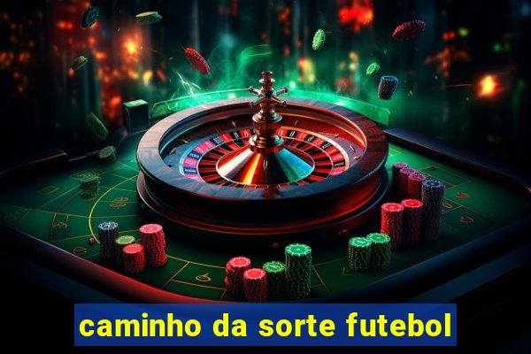 caminho da sorte futebol